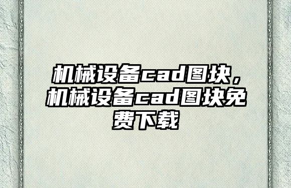 機(jī)械設(shè)備cad圖塊，機(jī)械設(shè)備cad圖塊免費(fèi)下載