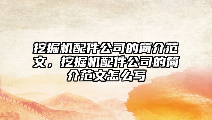 挖掘機配件公司的簡介范文，挖掘機配件公司的簡介范文怎么寫