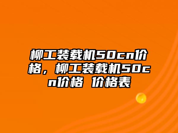 柳工裝載機(jī)50cn價(jià)格，柳工裝載機(jī)50cn價(jià)格 價(jià)格表