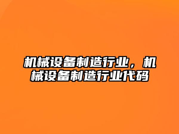 機械設(shè)備制造行業(yè)，機械設(shè)備制造行業(yè)代碼