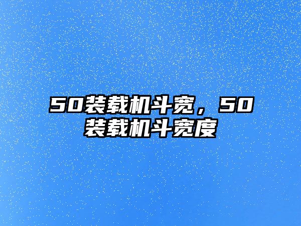 50裝載機(jī)斗寬，50裝載機(jī)斗寬度