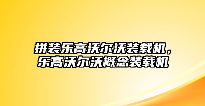 拼裝樂(lè)高沃爾沃裝載機(jī)，樂(lè)高沃爾沃概念裝載機(jī)