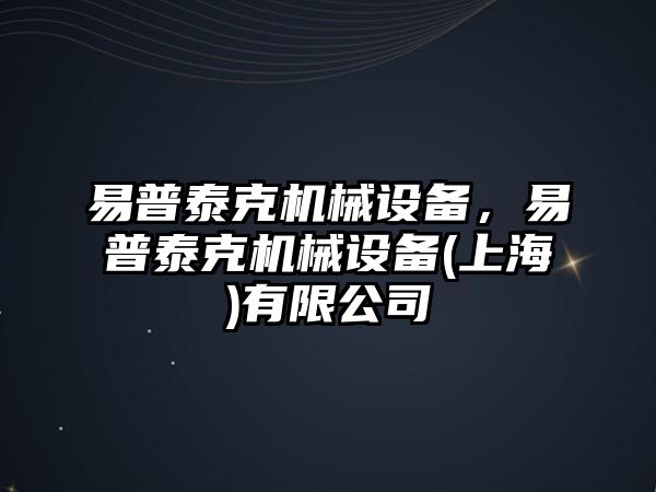 易普泰克機械設備，易普泰克機械設備(上海)有限公司