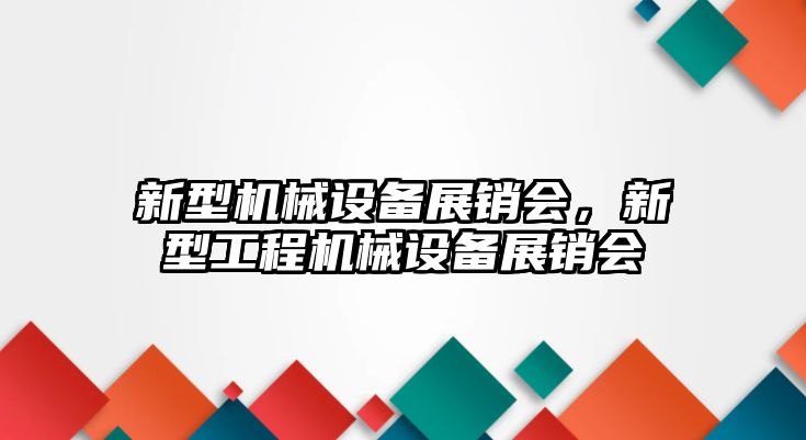 新型機械設備展銷會，新型工程機械設備展銷會