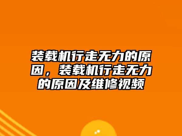 裝載機行走無力的原因，裝載機行走無力的原因及維修視頻