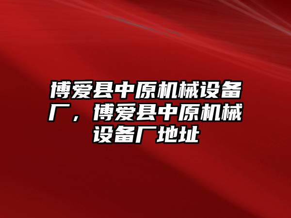 博愛縣中原機(jī)械設(shè)備廠，博愛縣中原機(jī)械設(shè)備廠地址