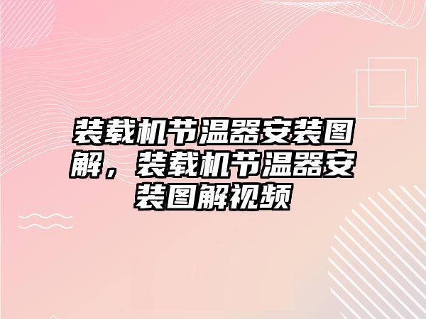 裝載機(jī)節(jié)溫器安裝圖解，裝載機(jī)節(jié)溫器安裝圖解視頻