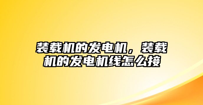 裝載機(jī)的發(fā)電機(jī)，裝載機(jī)的發(fā)電機(jī)線怎么接