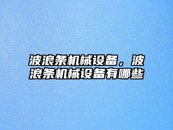 波浪條機械設(shè)備，波浪條機械設(shè)備有哪些