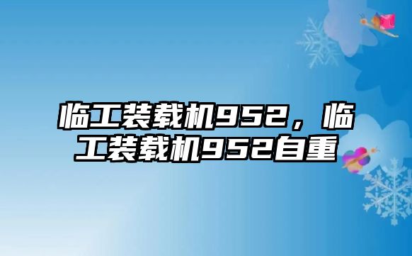 臨工裝載機(jī)952，臨工裝載機(jī)952自重