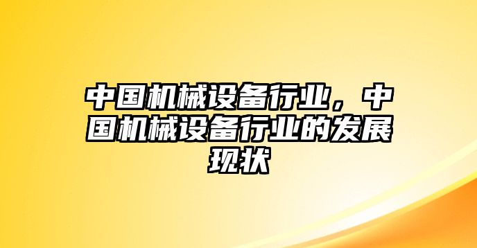 中國機(jī)械設(shè)備行業(yè)，中國機(jī)械設(shè)備行業(yè)的發(fā)展現(xiàn)狀