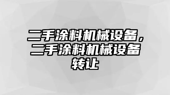 二手涂料機(jī)械設(shè)備，二手涂料機(jī)械設(shè)備轉(zhuǎn)讓