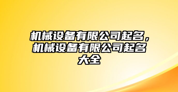 機(jī)械設(shè)備有限公司起名，機(jī)械設(shè)備有限公司起名大全