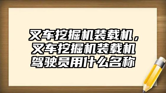 叉車挖掘機(jī)裝載機(jī)，叉車挖掘機(jī)裝載機(jī)駕駛員用什么名稱