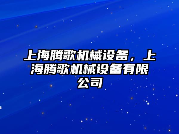 上海騰歌機械設(shè)備，上海騰歌機械設(shè)備有限公司