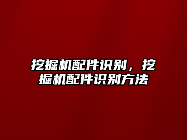 挖掘機配件識別，挖掘機配件識別方法