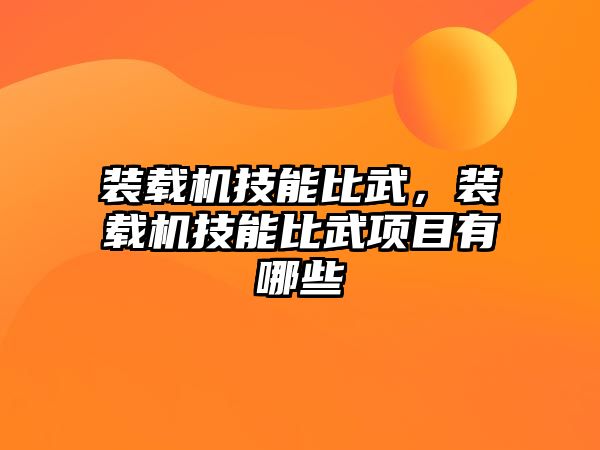 裝載機技能比武，裝載機技能比武項目有哪些