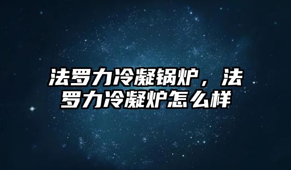 法羅力冷凝鍋爐，法羅力冷凝爐怎么樣