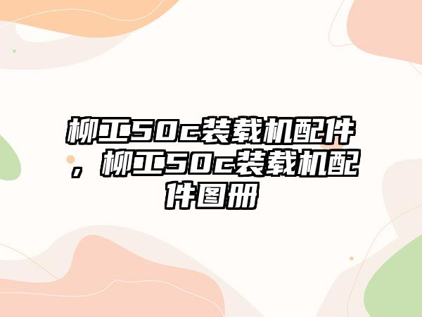 柳工50c裝載機(jī)配件，柳工50c裝載機(jī)配件圖冊(cè)