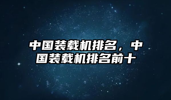 中國裝載機(jī)排名，中國裝載機(jī)排名前十