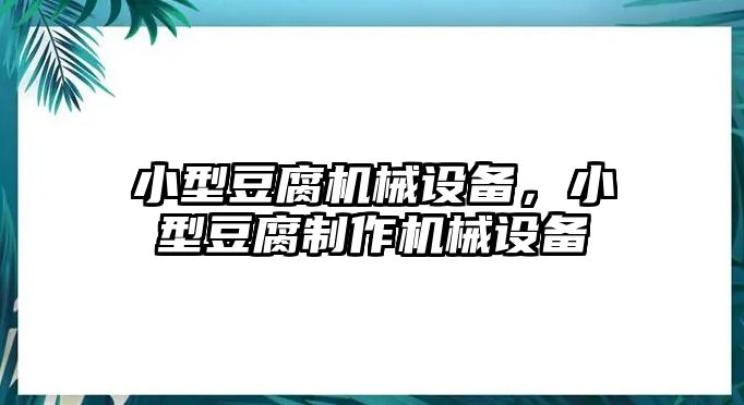 小型豆腐機械設(shè)備，小型豆腐制作機械設(shè)備