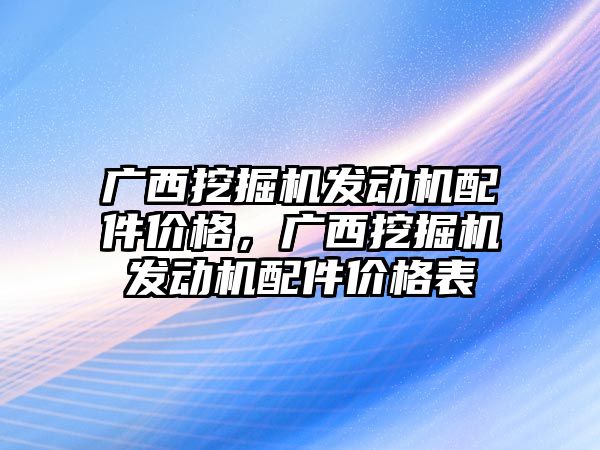 廣西挖掘機發(fā)動機配件價格，廣西挖掘機發(fā)動機配件價格表