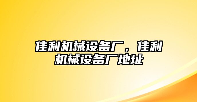 佳利機(jī)械設(shè)備廠，佳利機(jī)械設(shè)備廠地址