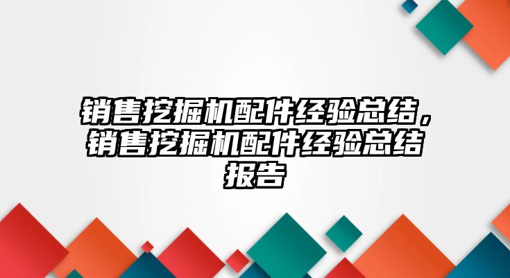 銷售挖掘機配件經(jīng)驗總結(jié)，銷售挖掘機配件經(jīng)驗總結(jié)報告