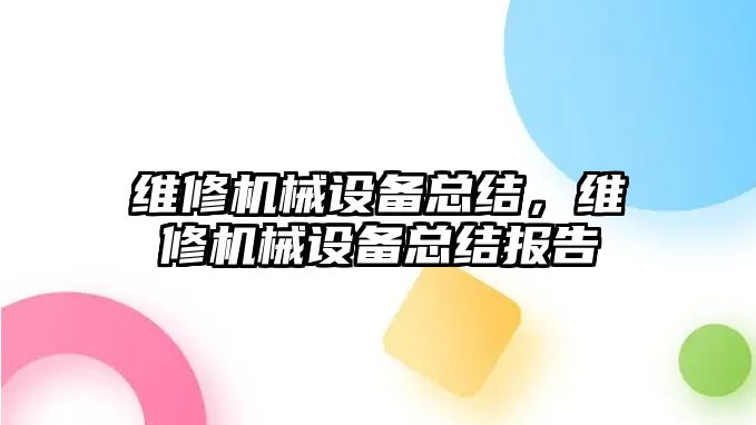 維修機械設(shè)備總結(jié)，維修機械設(shè)備總結(jié)報告