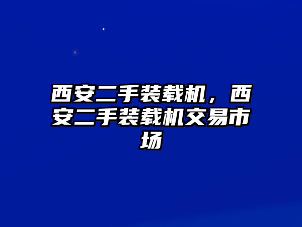 西安二手裝載機(jī)，西安二手裝載機(jī)交易市場