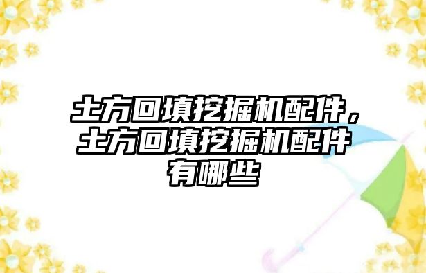 土方回填挖掘機配件，土方回填挖掘機配件有哪些