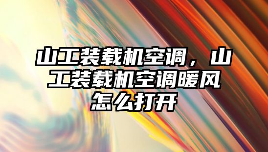 山工裝載機(jī)空調(diào)，山工裝載機(jī)空調(diào)暖風(fēng)怎么打開(kāi)