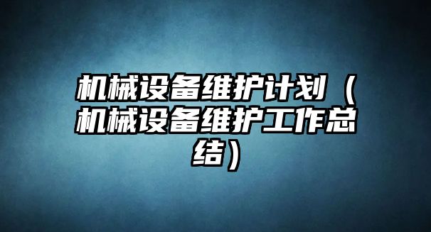 機械設備維護計劃（機械設備維護工作總結(jié)）