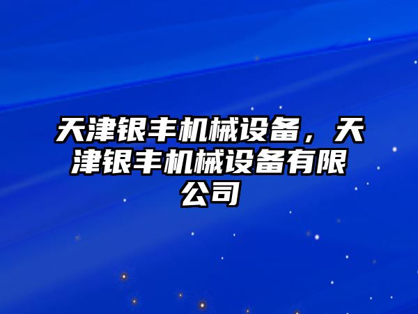 天津銀豐機械設備，天津銀豐機械設備有限公司