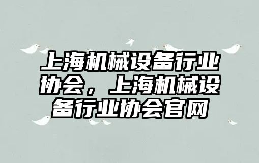 上海機械設(shè)備行業(yè)協(xié)會，上海機械設(shè)備行業(yè)協(xié)會官網(wǎng)