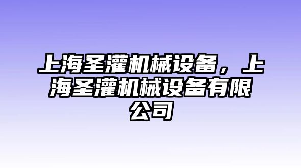 上海圣灌機(jī)械設(shè)備，上海圣灌機(jī)械設(shè)備有限公司