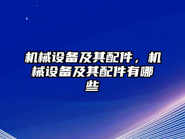 機(jī)械設(shè)備及其配件，機(jī)械設(shè)備及其配件有哪些