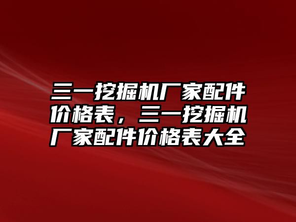 三一挖掘機(jī)廠家配件價(jià)格表，三一挖掘機(jī)廠家配件價(jià)格表大全