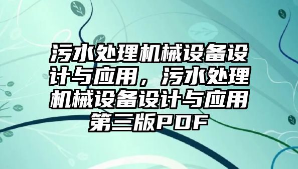 污水處理機(jī)械設(shè)備設(shè)計與應(yīng)用，污水處理機(jī)械設(shè)備設(shè)計與應(yīng)用第三版PDF