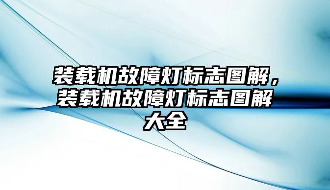 裝載機(jī)故障燈標(biāo)志圖解，裝載機(jī)故障燈標(biāo)志圖解大全