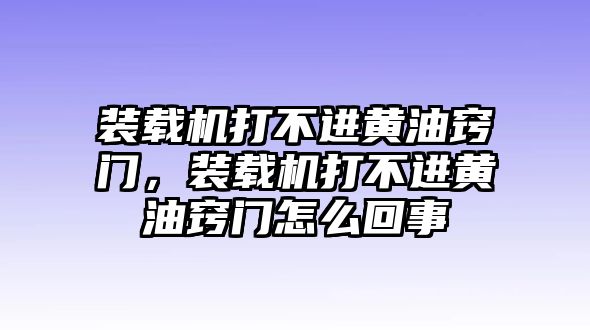 裝載機(jī)打不進(jìn)黃油竅門，裝載機(jī)打不進(jìn)黃油竅門怎么回事