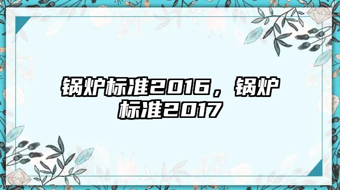 鍋爐標(biāo)準(zhǔn)2016，鍋爐標(biāo)準(zhǔn)2017