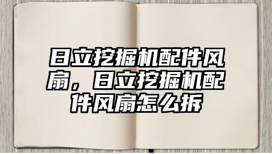 日立挖掘機配件風(fēng)扇，日立挖掘機配件風(fēng)扇怎么拆