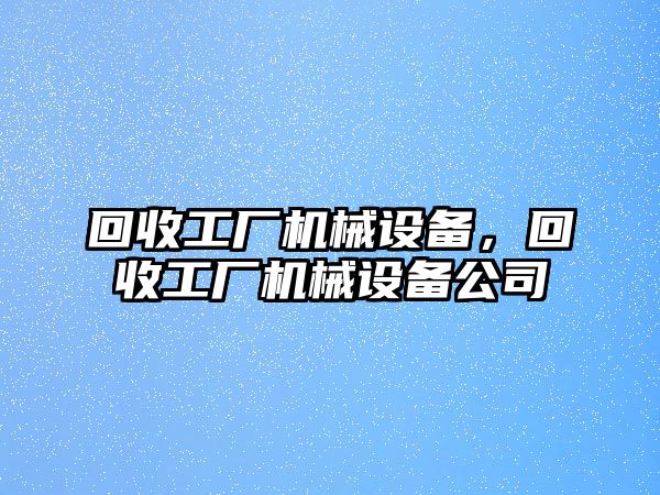 回收工廠機械設備，回收工廠機械設備公司