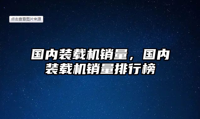 國內(nèi)裝載機銷量，國內(nèi)裝載機銷量排行榜