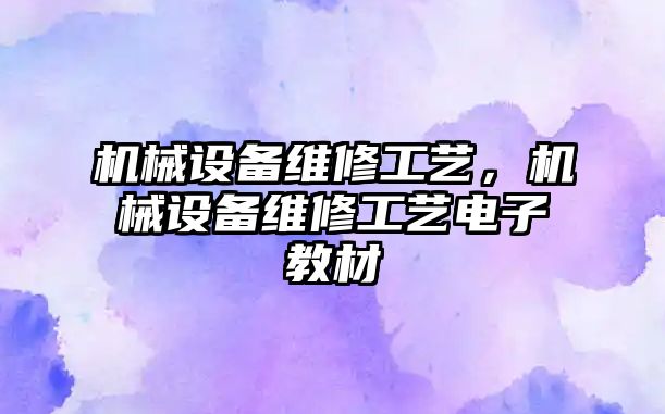 機械設備維修工藝，機械設備維修工藝電子教材