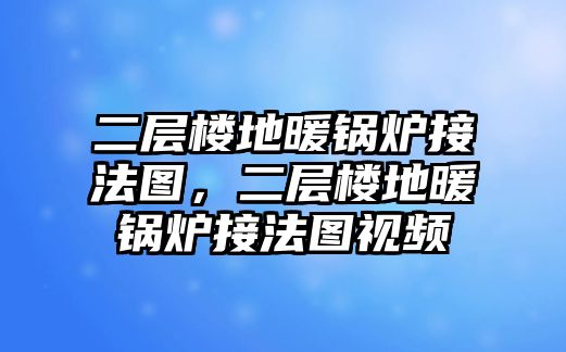 二層樓地暖鍋爐接法圖，二層樓地暖鍋爐接法圖視頻