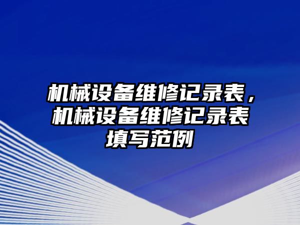 機(jī)械設(shè)備維修記錄表，機(jī)械設(shè)備維修記錄表填寫(xiě)范例