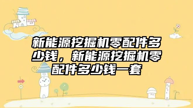 新能源挖掘機零配件多少錢，新能源挖掘機零配件多少錢一套