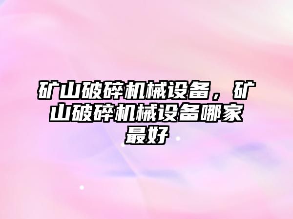 礦山破碎機械設(shè)備，礦山破碎機械設(shè)備哪家最好